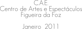 C.A.E.
Centro de Artes e Espectáculos
Figueira da FozJaneiro  2011