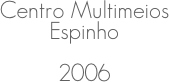 Centro Multimeios 
Espinho
2006