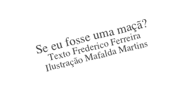 Se eu fosse uma maçã?
Texto Frederico Ferreira
Ilustração Mafalda Martins